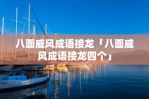 八面威风成语接龙「八面威风成语接龙四个」