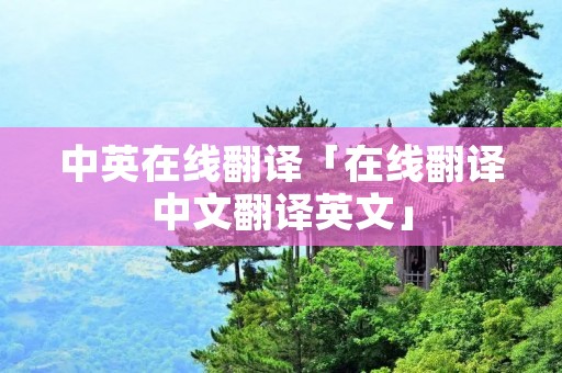 中英在线翻译「在线翻译中文翻译英文」