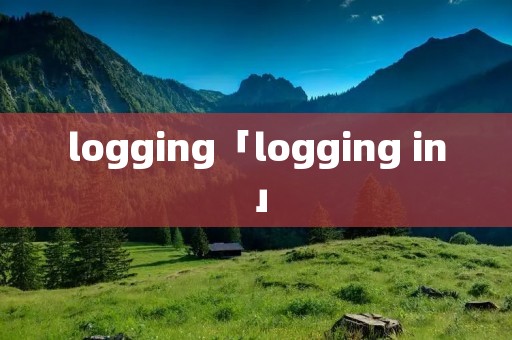 logging「logging in」