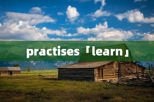 practises「learn」