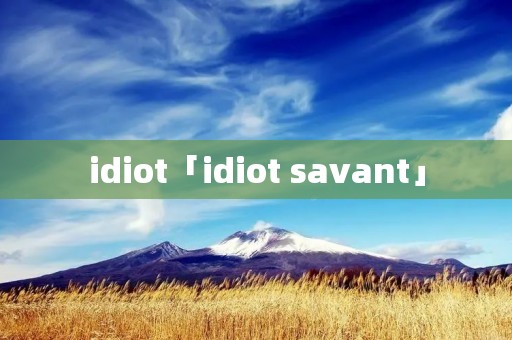idiot「idiot savant」