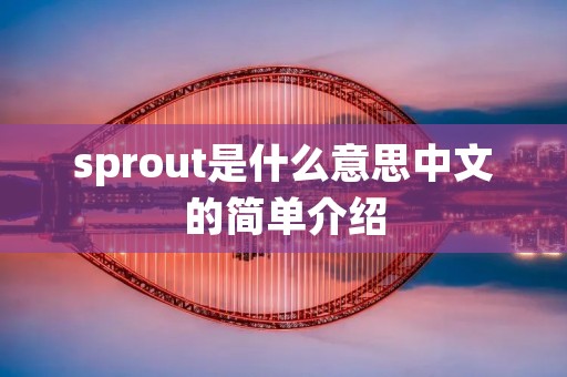 sprout是什么意思中文的简单介绍 sprout是什么意思中文的简单介绍