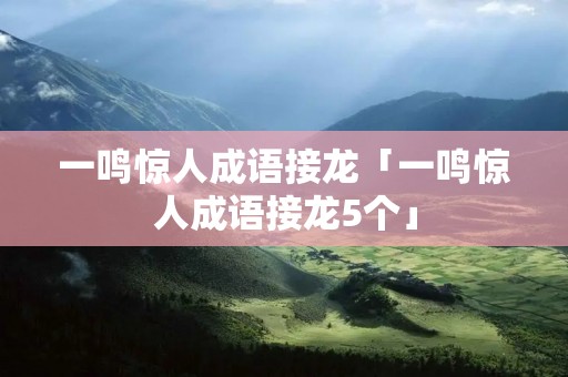 一鸣惊人成语接龙「一鸣惊人成语接龙5个」