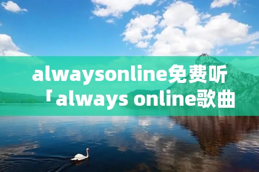 alwaysonline免费听「always online歌曲免费听」