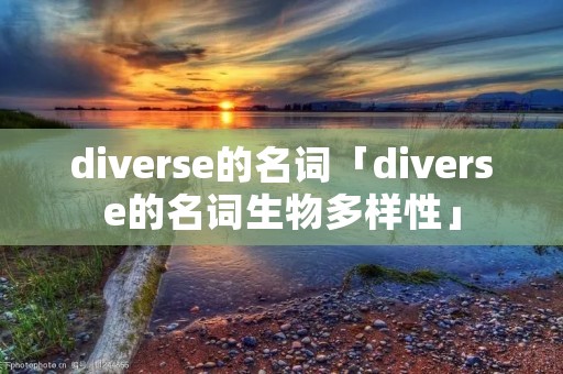 diverse的名词「diverse的名词生物多样性」