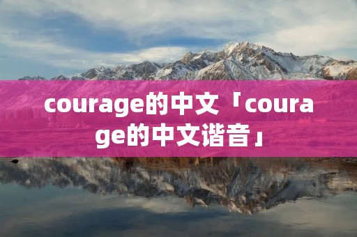 courage的中文「courage的中文谐音」 courage的中文「courage的中文谐音」