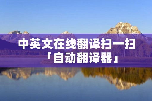 中英文在线翻译扫一扫「自动翻译器」 中英文在线翻译扫一扫「自动翻译器」