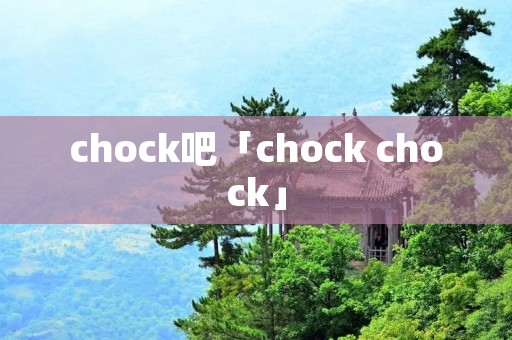 chock吧「chock chock」 chock吧「chock chock」