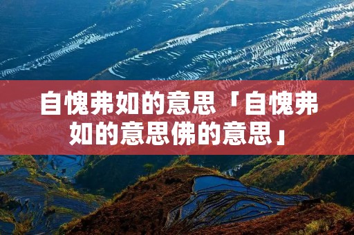 自愧弗如的意思「自愧弗如的意思佛的意思」