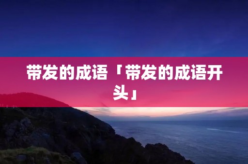 带发的成语「带发的成语开头」