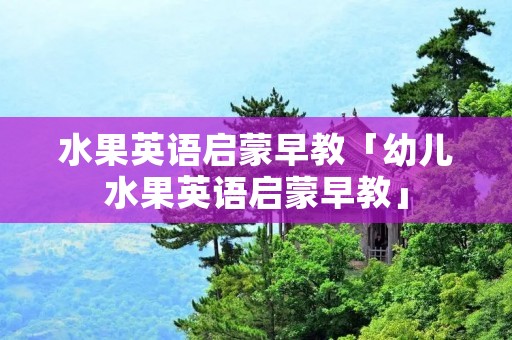 水果英语启蒙早教「幼儿水果英语启蒙早教」 水果英语启蒙早教「幼儿水果英语启蒙早教」
