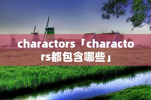 charactors「charactors都包含哪些」