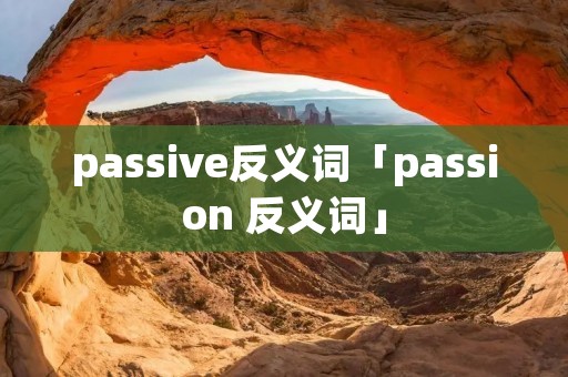 passive反义词「passion 反义词」