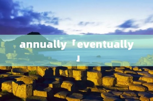 annually「eventually」