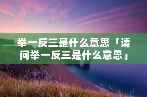 举一反三是什么意思「请问举一反三是什么意思」