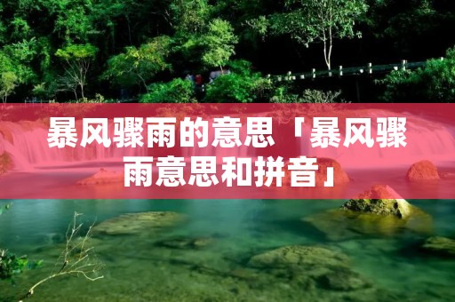 暴风骤雨的意思「暴风骤雨意思和拼音」