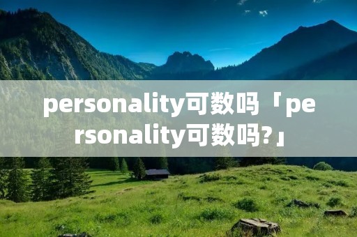 personality可数吗「personality可数吗?」