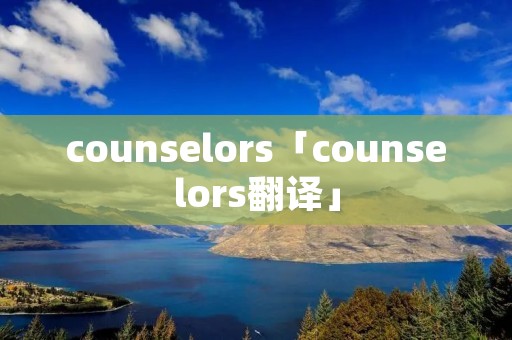 counselors「counselors翻译」