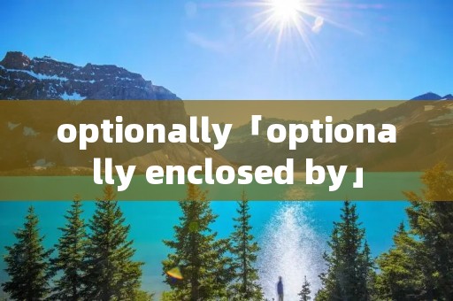 optionally「optionally enclosed by」
