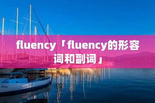 fluency「fluency的形容词和副词」