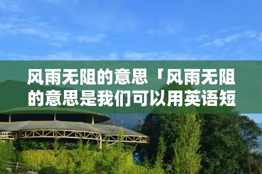 风雨无阻的意思「风雨无阻的意思是我们可以用英语短语」