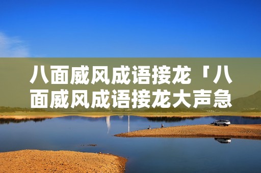 八面威风成语接龙「八面威风成语接龙大声急哭」