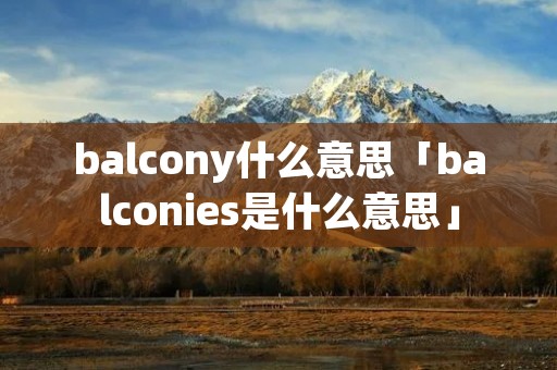 balcony什么意思「balconies是什么意思」 balcony什么意思「balconies是什么意思」