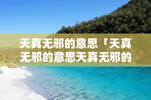 天真无邪的意思「天真无邪的意思天真无邪的视频」