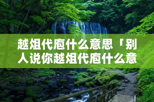 越俎代庖什么意思「别人说你越俎代庖什么意思」