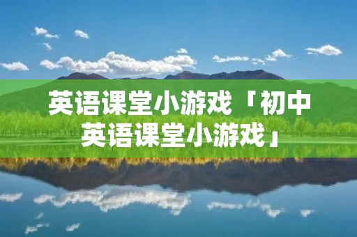 英语课堂小游戏「初中英语课堂小游戏」