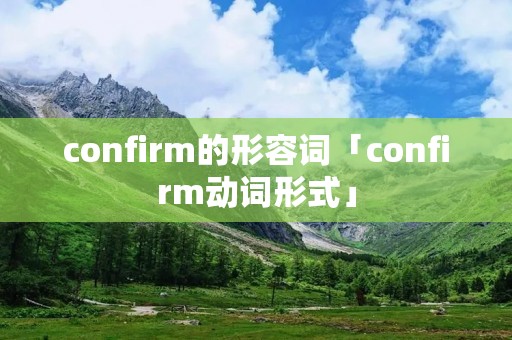 confirm的形容词「confirm动词形式」