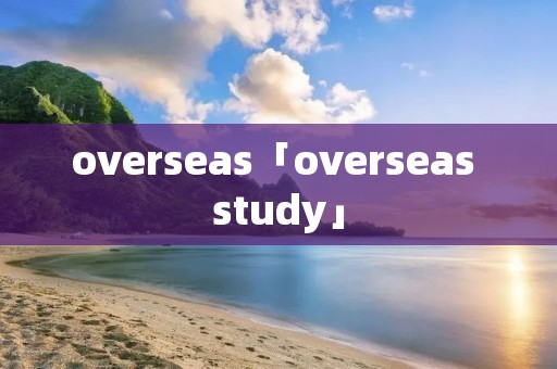 overseas「overseas study」
