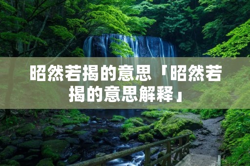昭然若揭的意思「昭然若揭的意思解释」