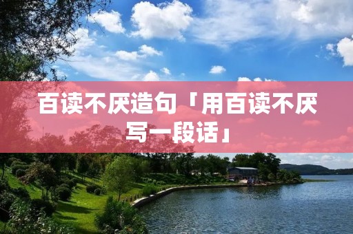 百读不厌造句「用百读不厌写一段话」