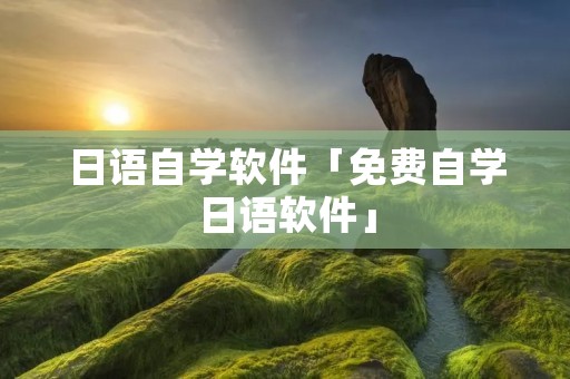 日语自学软件「免费自学日语软件」