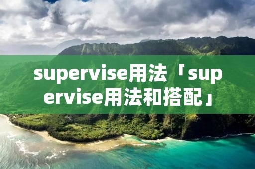 supervise用法「supervise用法和搭配」