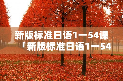新版标准日语1一54课「新版标准日语1一54课单词」