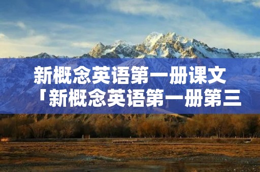 新概念英语第一册课文「新概念英语第一册第三课课文」