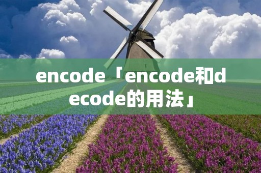 encode「encode和decode的用法」 encode「encode和decode的用法」