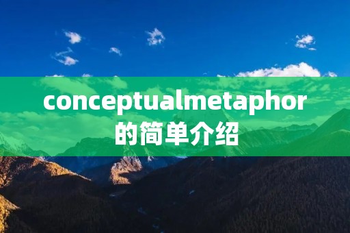 conceptualmetaphor的简单介绍 conceptualmetaphor的简单介绍