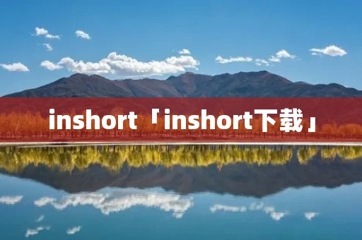 inshort「inshort下载」 inshort「inshort下载」