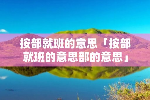 按部就班的意思「按部就班的意思部的意思」