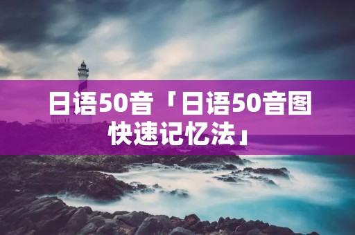 日语50音「日语50音图快速记忆法」