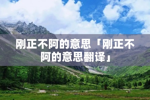 刚正不阿的意思「刚正不阿的意思翻译」