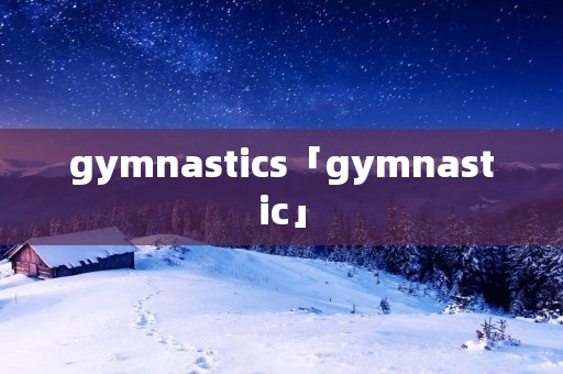 gymnastics「gymnastic」