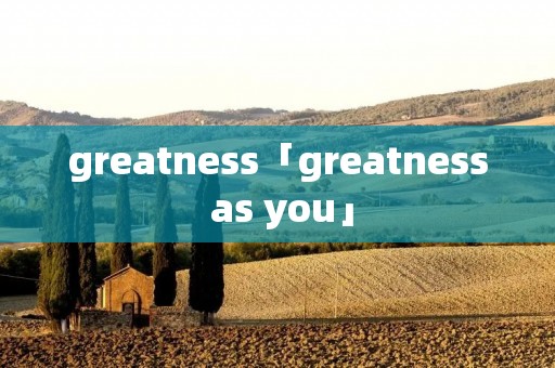 greatness「greatness as you」 greatness「greatness as you」