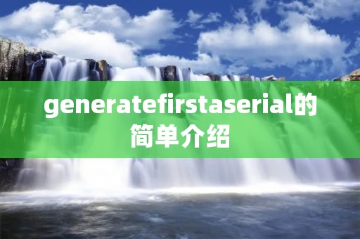 generatefirstaserial的简单介绍