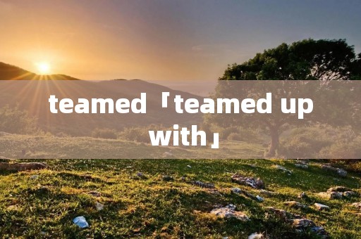teamed「teamed up with」