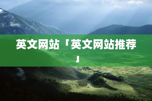 英文网站「英文网站推荐」 英文网站「英文网站推荐」