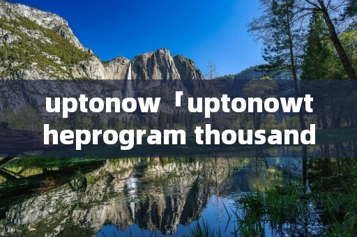 uptonow「uptonowtheprogram thousandsof」